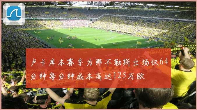 卢卡库本赛季为那不勒斯出场仅64分钟每分钟成本高达125万欧