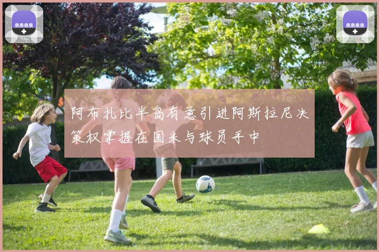 阿布扎比半岛有意引进阿斯拉尼决策权掌握在国米与球员手中